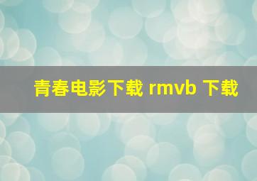 青春电影下载 rmvb 下载